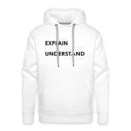 I can EXPLAIN it to you... - Männer Premium Hoodie