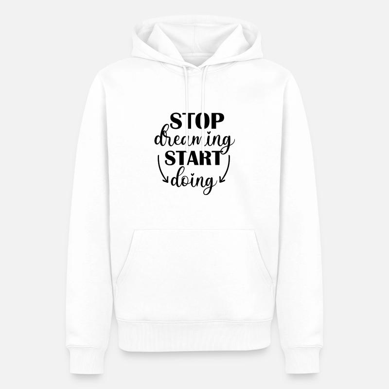 Stop Dreaming, Start Doing - Sweat à capuche Premium bio Homme - blanc