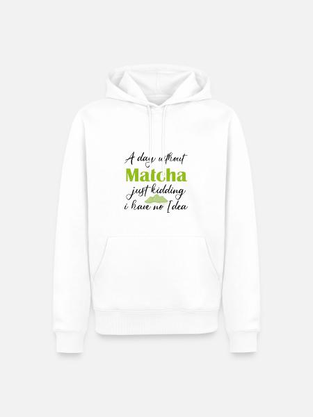 Ein Tag ohne Matcha, nur ein Scherz, ich habe keine Ahnung - Männer Premium Bio Hoodie - Weiß
