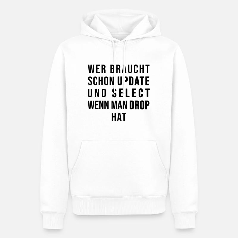 Wer braucht schon UPDATE und SELECT, wenn man DROP - Männer Premium Bio Hoodie - Weiß