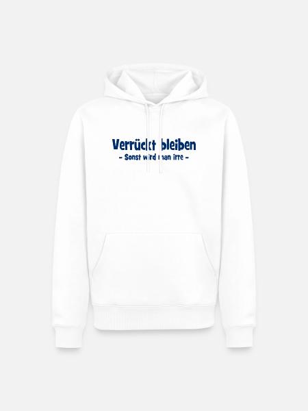 Verrückt bleiben - Sonst wird man irre - Männer Premium Bio Hoodie - Weiß