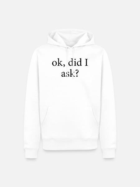 ok did I ask - Männer Premium Bio Hoodie - Weiß