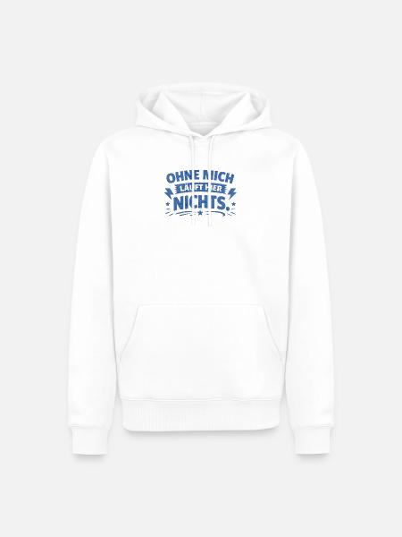 Ohne mich läuft hier nichts. - Männer Premium Bio Hoodie - Weiß
