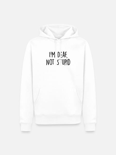 I'm Deaf Not Stupid Funny Deaf Awareness Hearing - Men’s Premium Organic Hoodie - white