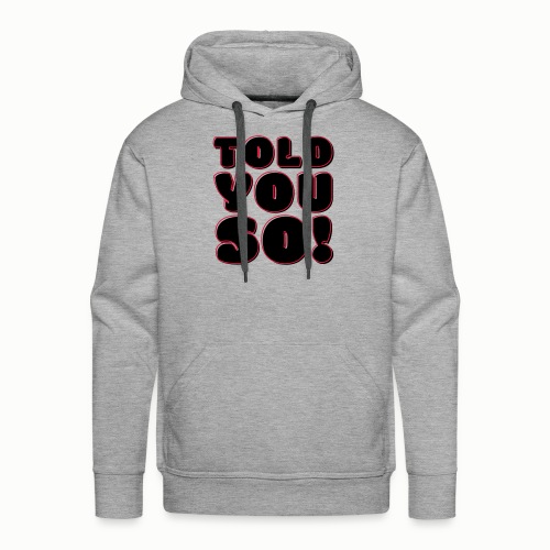 Told You So (free choice of design colors) - Men's Premium Hoodie