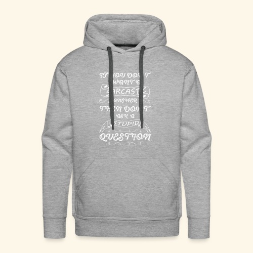 if you don t want sarcastic answer then don't - Men's Premium Hoodie