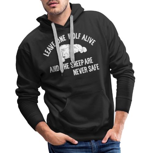 Leave one wolf alive and the sheep are never safe - Männer Premium Hoodie