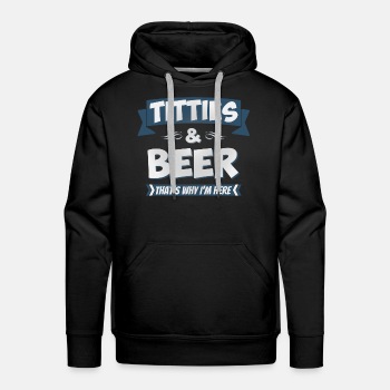Titties and beer - That's why I'm here - Hoodies for men