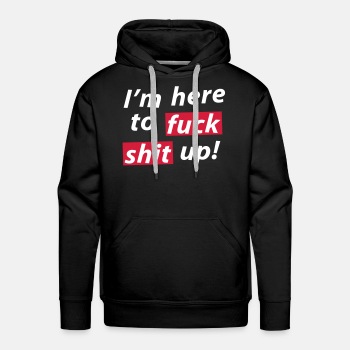 I'm here to fuck shit up! - Hoodies for men