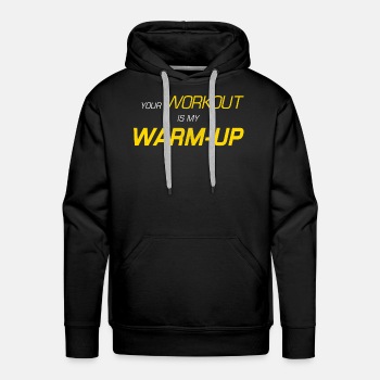 Your workout is my warm-up - Hoodies for men