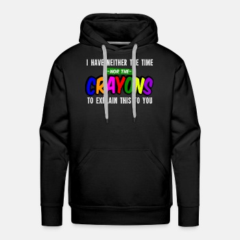 I have neither the time nor the crayons to explain - Hoodies for men