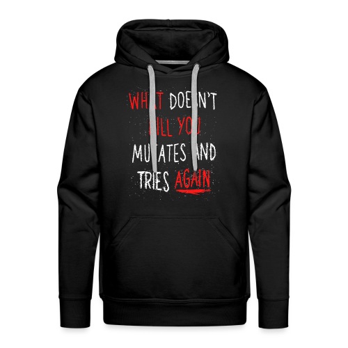 What doesn't kill you mutates and tries again - Männer Premium Hoodie