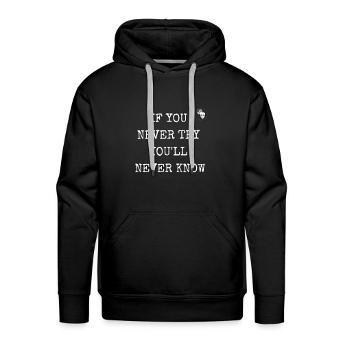 IF YOU NEVER TRY YOU LL NEVER KNOW - Männer Premium Hoodie