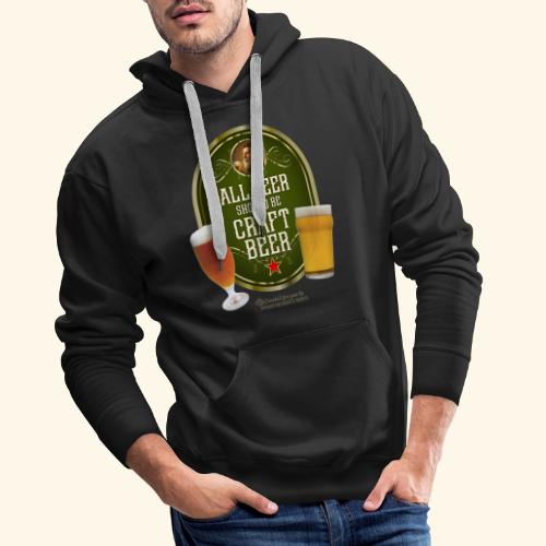 Bier Design Alles Bier sollte Craft Bier sein - Männer Premium Hoodie