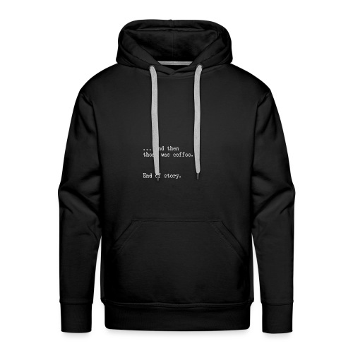 And then there was coffee. End of story. - Männer Premium Hoodie