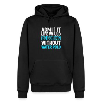 Admit It Life Would Be Boring Without Water Polo P - Men’s Premium Organic Hoodie - black - Front - Nico (187cm)