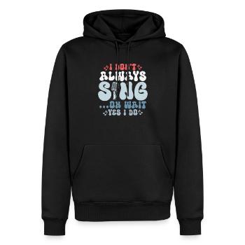 I Don't Always Sing...Oh Wait Yes I do Singer Sing - Männer Premium Bio Hoodie - Schwarz - Vorne - Nico (187cm)