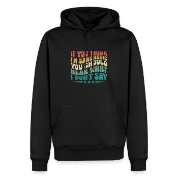 If You Think I'm Sarcastic You Should Hear What I - Men’s Premium Organic Hoodie - black - Front - Nico (187cm)