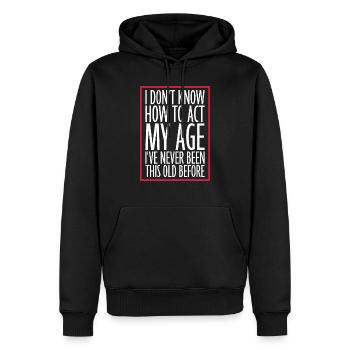 I Don't Know How To Act My Age Never Been This Old - Men’s Premium Organic Hoodie - black - Front - Nico (187cm)