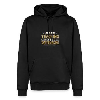 I'm Done Teaching Let's Go Watchmaking Funny - Männer Premium Bio Hoodie - Schwarz - Vorne - Nico (187cm)