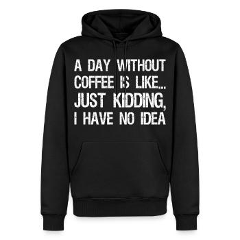 A Day Without Coffee Is Like Just Kidding I Have - Männer Premium Bio Hoodie - Schwarz - Vorne - Nico (187cm)