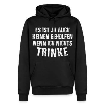 Es ist auch keinem geholfen wenn ich nichts TRINKE - Männer Premium Bio Hoodie - Schwarz - Vorne - Nico (187cm)