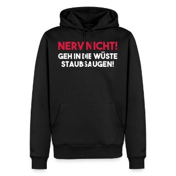 NERV NICHT! GEH IN DIE WÜSTE STAUBSAUGEN! Geschenk - Männer Premium Bio Hoodie - Schwarz - Vorne - Nico (187cm)