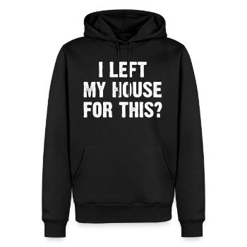 I Left My House For This? - Männer Premium Bio Hoodie - Schwarz - Vorne - Nico (187cm)