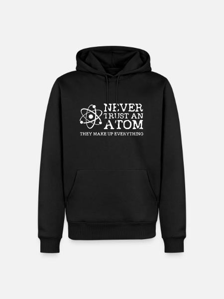 Never Trust An Atom / Funny Teacher Science Shirt - Men’s Premium Organic Hoodie - black