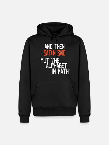 En toen zei Satan: zet het alfabet in wiskunde. - Mannen Premium Bio hoodie - zwart