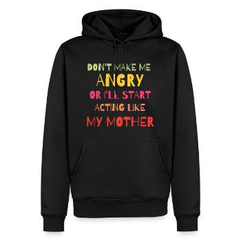 Don't Make Me Angry Start Acting Like My Mother - Men’s Premium Organic Hoodie - black - Front - Nico (187cm)