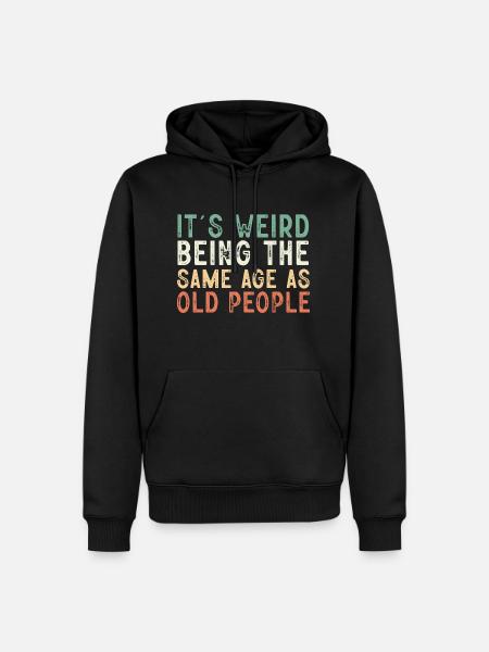 It's Weird Being The Same Age As Old People - Männer Premium Bio Hoodie - Schwarz