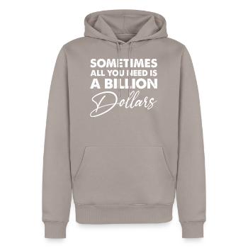 Geld, manchmal alles, was Sie brauchen, ist eine Milliarde Dollar - Männer Premium Bio Hoodie - Taupe - Vorne - Nico (187cm)