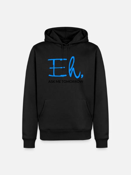 Eh Ask Me Tomorrow - Men’s Premium Organic Hoodie - black