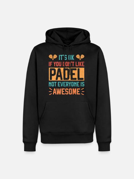 It's ok if you don't like Padel Fun Paddle Tennis - Men’s Premium Organic Hoodie - black
