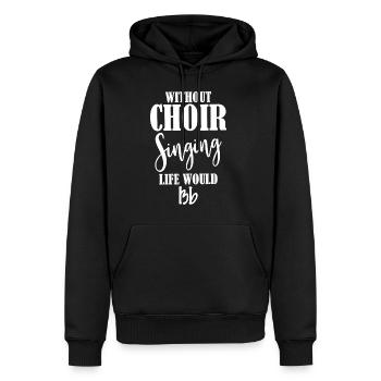 Without Choir Singing Life Would Bb - Männer Premium Bio Hoodie - Schwarz - Vorne - Nico (187cm)