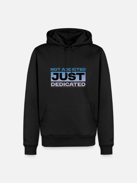 Not Addicted Just Dedicated 4 - Men’s Premium Organic Hoodie - black