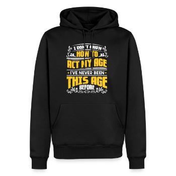 Don't Know How To Act My Age Never Been This Old - Men’s Premium Organic Hoodie - black - Front - Nico (187cm)