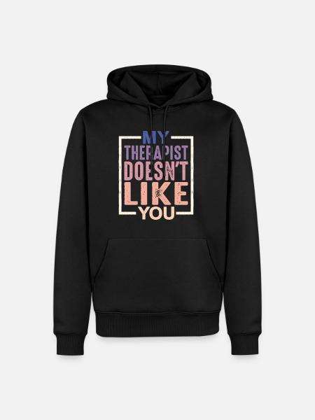 My Therapist Doesn't Like You - Men’s Premium Organic Hoodie - black