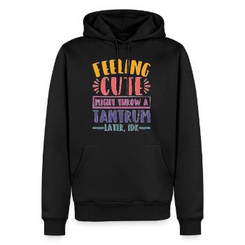 Feeling Cute, Might Throw A Tantrum Later, Idk 23 - Männer Premium Bio Hoodie - Schwarz - Vorne - Nico (187cm)