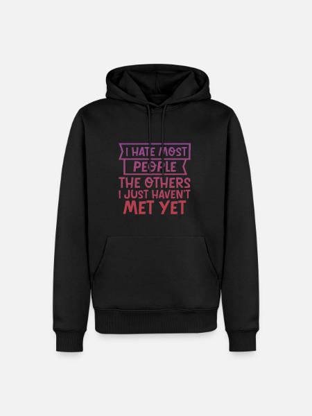 I Hate Most People The Others I Just Haven't Met 4 - Men’s Premium Organic Hoodie - black