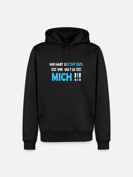 Lustiger Spruch Ihr habt es gut ihr habt ja mich - Männer Premium Bio Hoodie - Schwarz