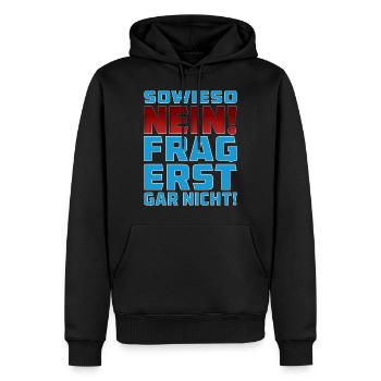 SOWIESO NEIN FRAG ERST GAR NICHT! - Männer Premium Bio Hoodie - Schwarz - Vorne - Nico (187cm)