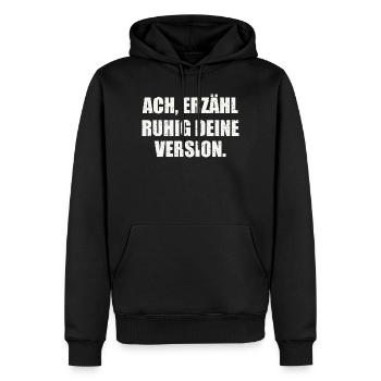 ACH, ERZÄHL RUHIG DEINE VERSION - Sarkasmus - Männer Premium Bio Hoodie - Schwarz - Vorne - Nico (187cm)