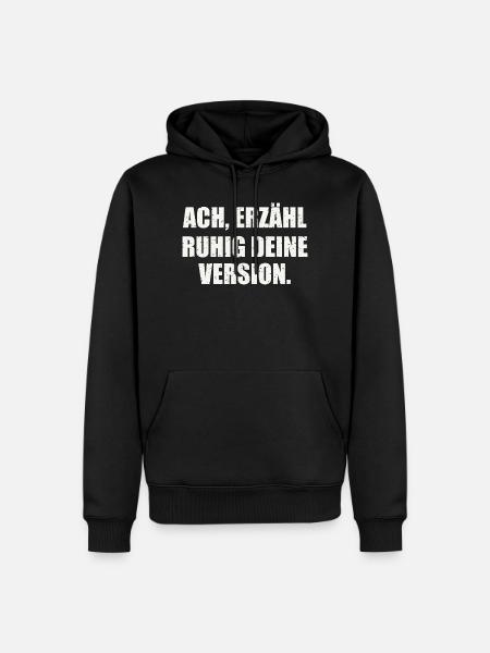 ACH, ERZÄHL RUHIG DEINE VERSION - Sarkasmus - Männer Premium Bio Hoodie - Schwarz
