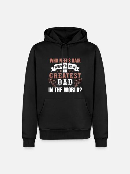 Who Needs Hair Greatest Dad - Men’s Premium Organic Hoodie - black