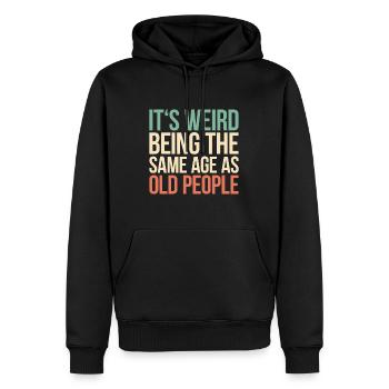 Its Weird Being The Same Age As Old People - Men’s Premium Organic Hoodie - black - Front - Nico (187cm)
