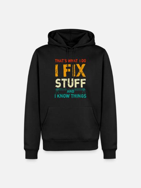That's What I Do I Fix Stuff And I Know Things - Men’s Premium Organic Hoodie - black