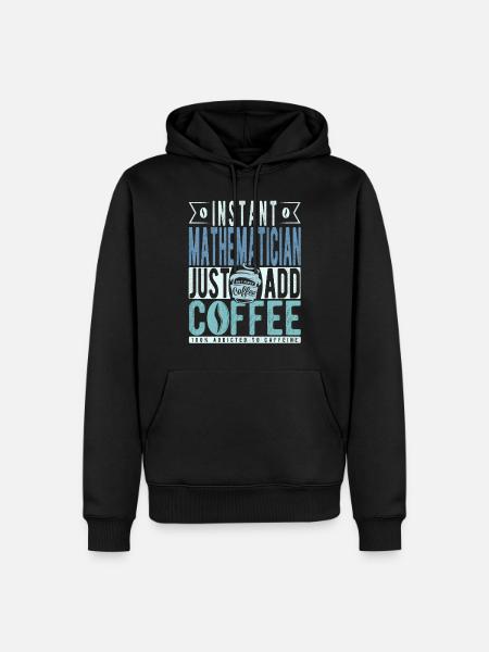 Instant Mathematician Just Add Coffee - Men’s Premium Organic Hoodie - black