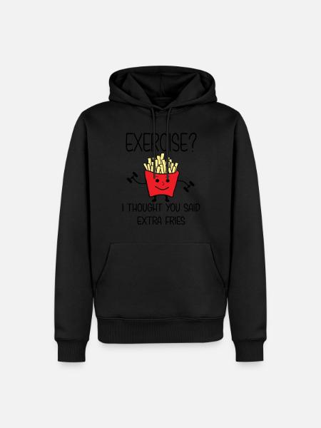Exercise? I Thought You Said Extra Fries. - Men’s Premium Organic Hoodie - black